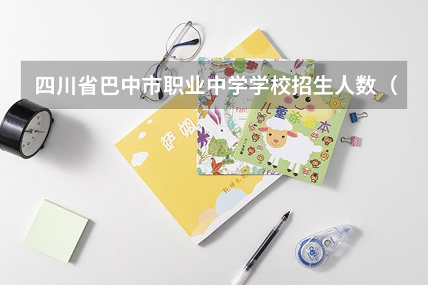四川省巴中市职业中学学校招生人数（招生简章）