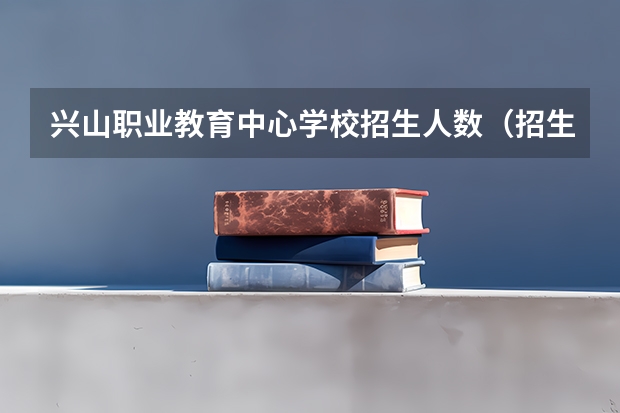 兴山职业教育中心学校招生人数（招生简章）