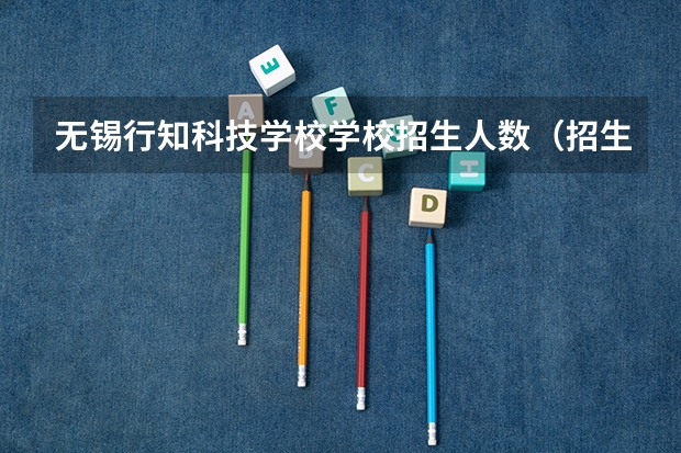 无锡行知科技学校学校招生人数（招生简章）