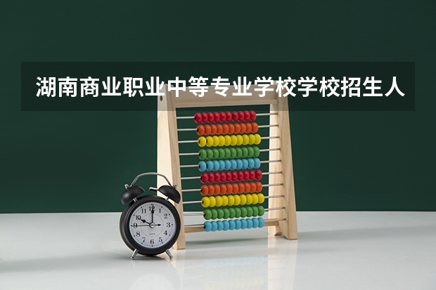 湖南商业职业中等专业学校学校招生人数（招生简章）