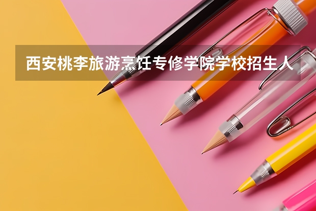 西安桃李旅游烹饪专修学院学校招生人数（招生简章）