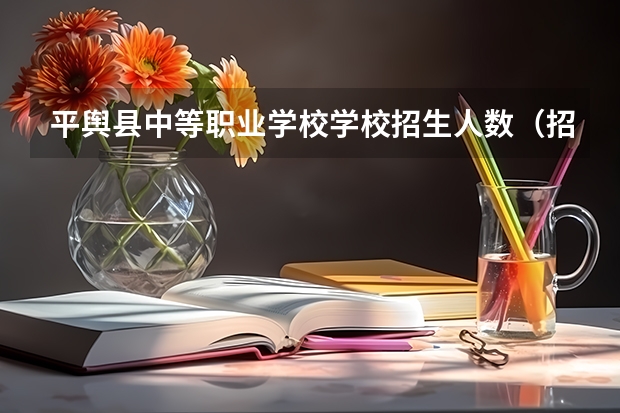 平舆县中等职业学校学校招生人数（招生简章）