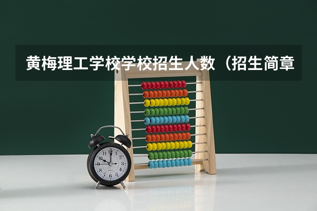 黄梅理工学校学校招生人数（招生简章）