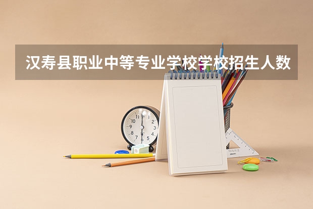 汉寿县职业中等专业学校学校招生人数（招生简章）