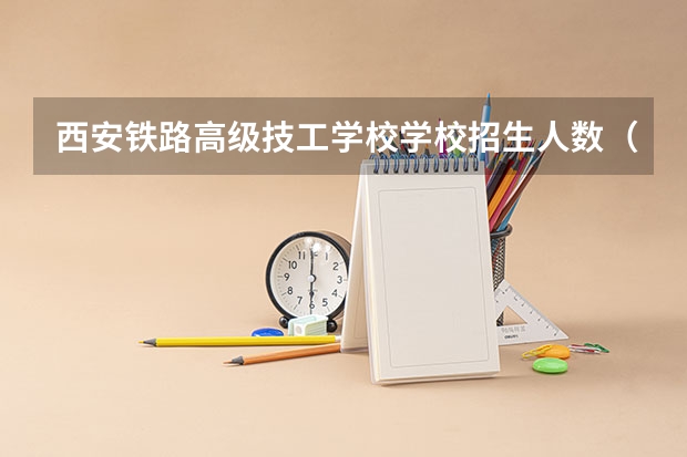 西安铁路高级技工学校学校招生人数（招生简章）