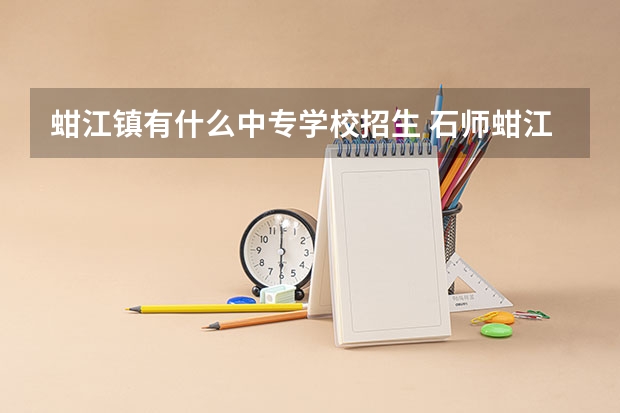 蚶江镇有什么中专学校招生 石师蚶江离夏门有多少公里
