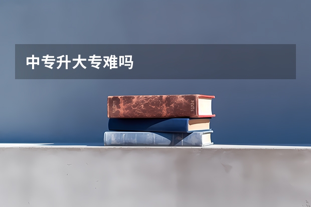 中专升大专难吗