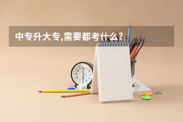 中专升大专,需要都考什么?