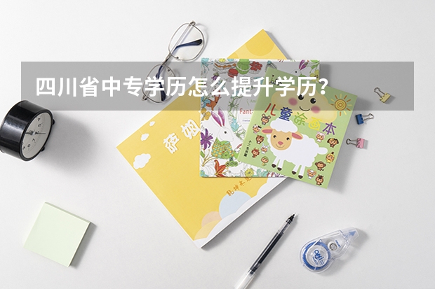 四川省中专学历怎么提升学历?