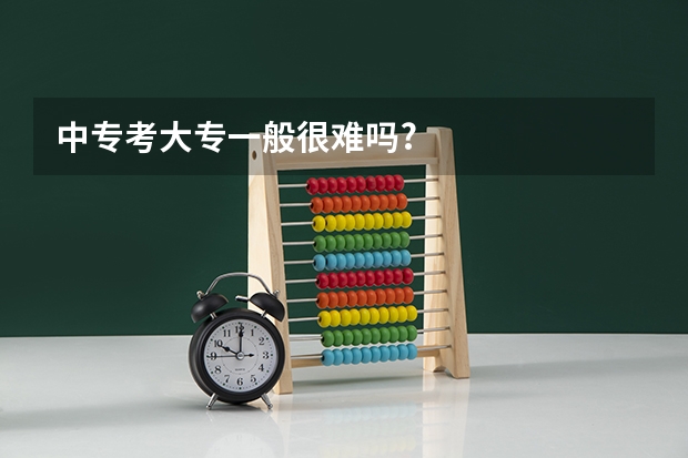 中专考大专一般很难吗?