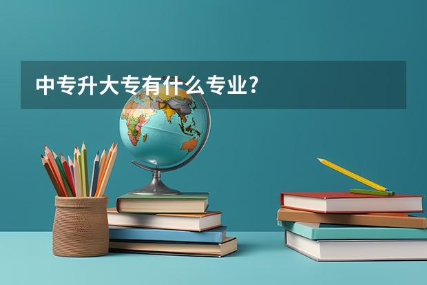 中专升大专有什么专业?