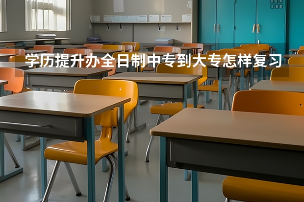 学历提升办全日制中专到大专怎样复习呢?
