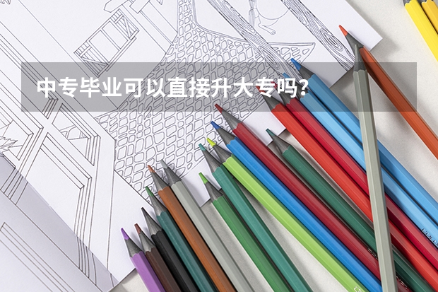 中专毕业可以直接升大专吗？