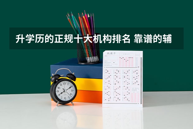 升学历的正规十大机构排名 靠谱的辅导班有哪些？