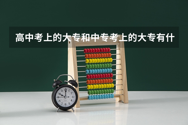 高中考上的大专和中专考上的大专有什么区别