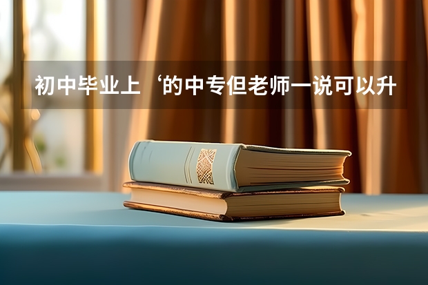 初中毕业上‘的中专但老师一说可以升学上大专，学的是电脑计算机，这个`是真的吗？可靠不1369585
