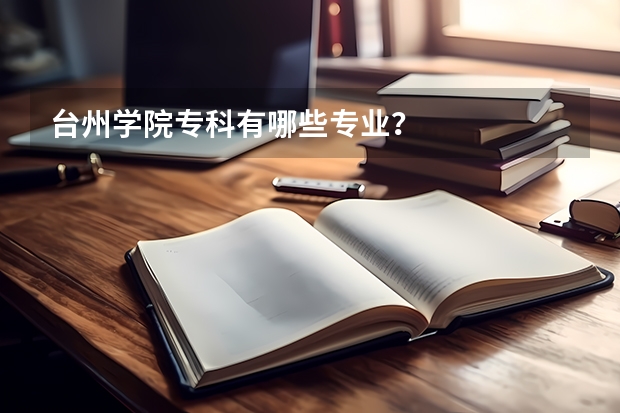 台州学院专科有哪些专业?