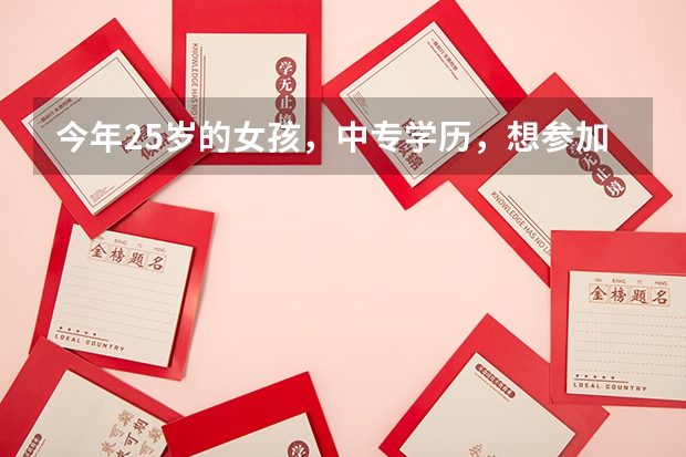 今年25岁的女孩,中专学历,想参加自考获得专科或本科学历,选择学什么专业好呢?