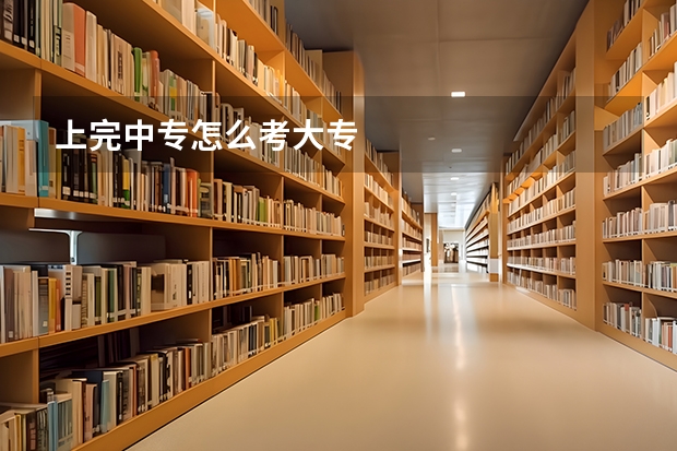 上完中专怎么考大专