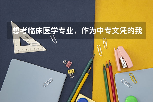 想考临床医学专业，作为中专文凭的我怎么办