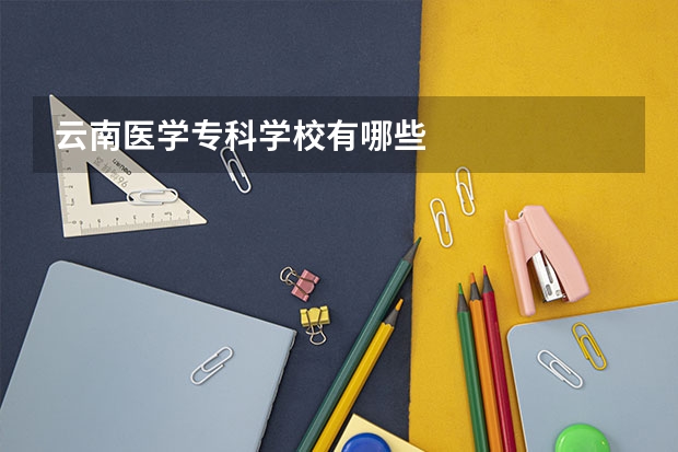 云南医学专科学校有哪些