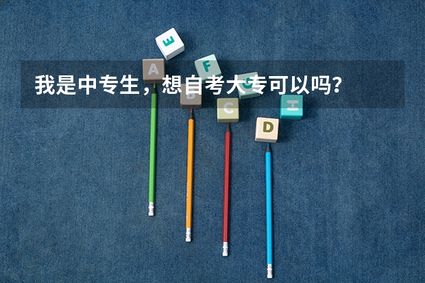 我是中专生,想自考大专可以吗?