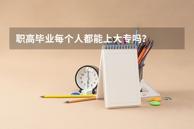 职高毕业每个人都能上大专吗?