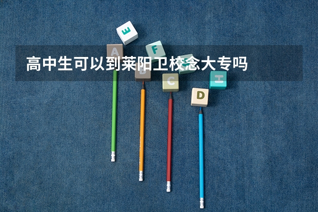高中生可以到莱阳卫校念大专吗