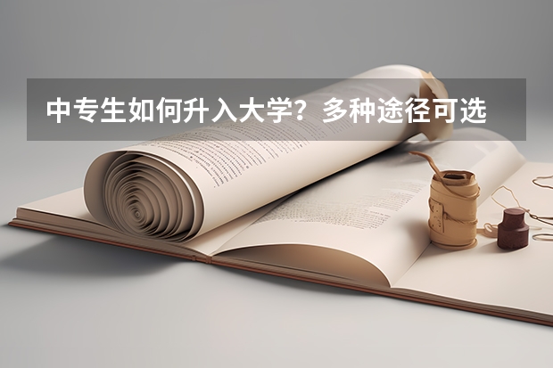 中专生如何升入大学？多种途径可选