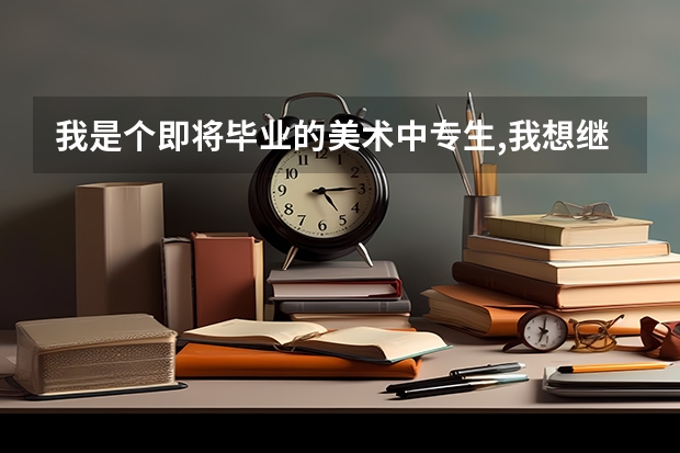 我是个即将毕业的美术中专生,我想继续读大专,是否成考是最佳途径?我又需要准备些什么呢?