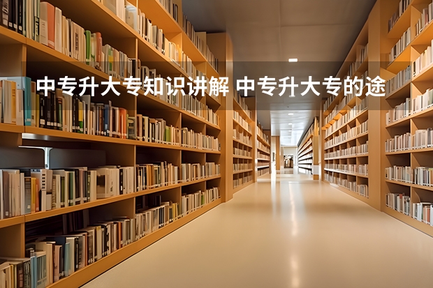 中专升大专知识讲解 中专升大专的途径和方法详解