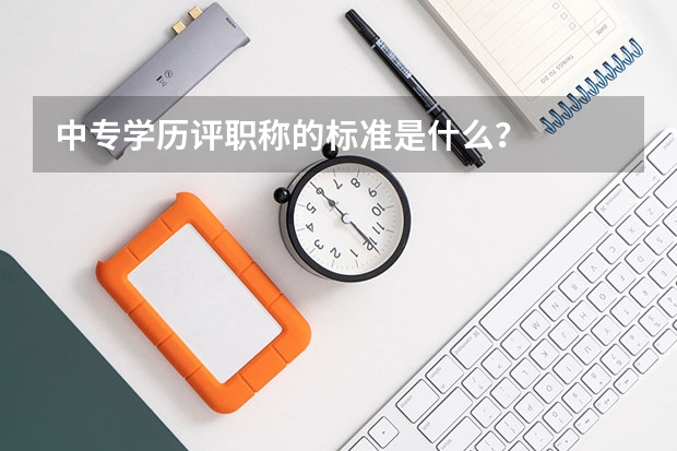 中专学历评职称的标准是什么?