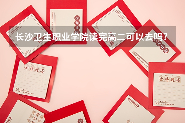 长沙卫生职业学院读完高二可以去吗?高中毕业证有，考大专文凭要读几