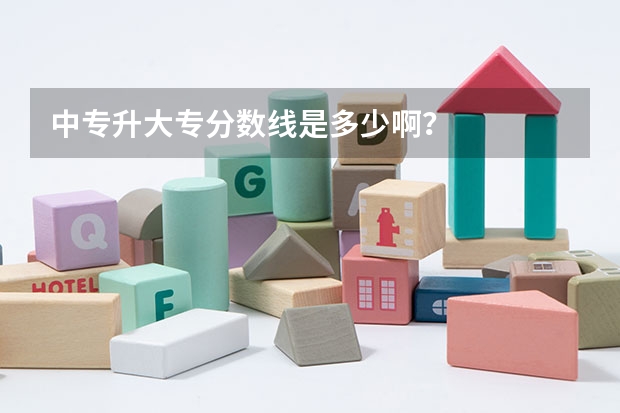 中专升大专分数线是多少啊？