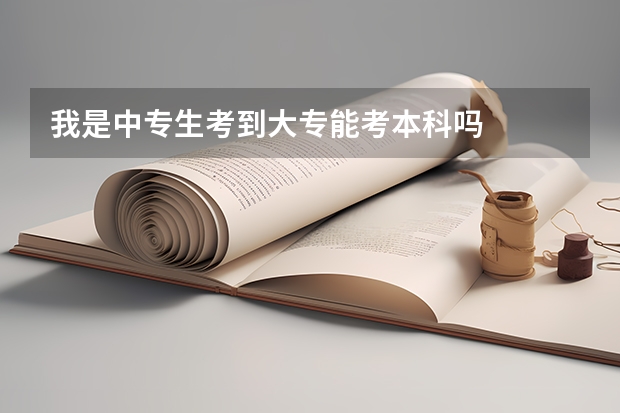 我是中专生考到大专能考本科吗