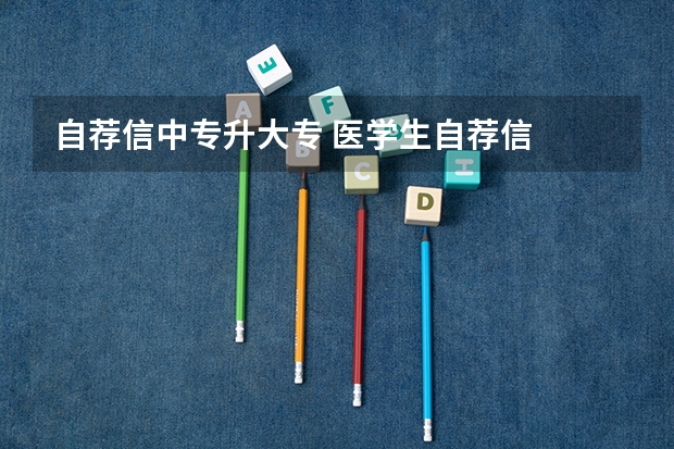 自荐信中专升大专 医学生自荐信