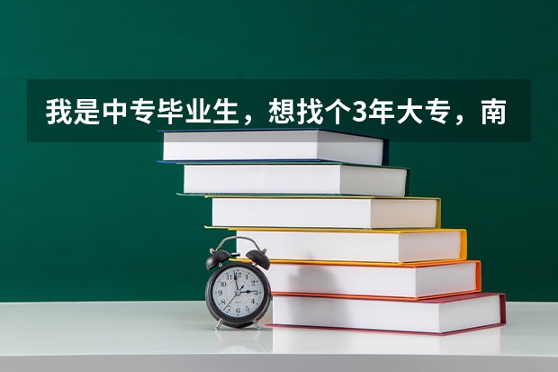 我是中专毕业生，想找个3年大专，南京有哪些好点的大专院校啊？