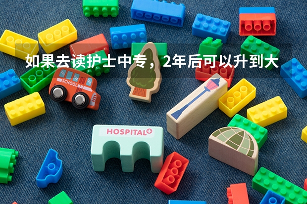如果去读护士中专，2年后可以升到大专吗