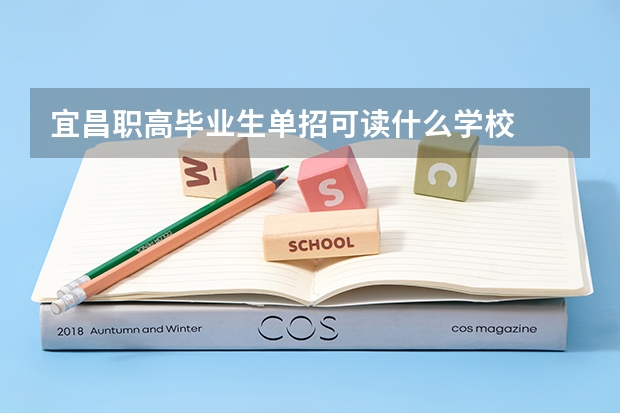宜昌职高毕业生单招可读什么学校