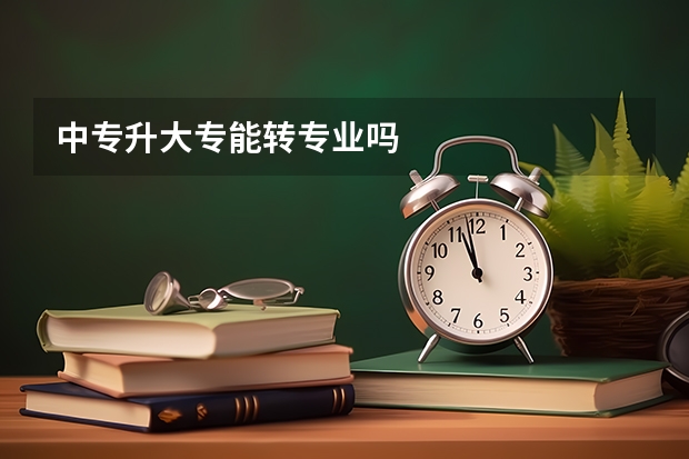 中专升大专能转专业吗