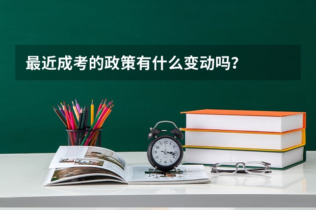 最近成考的政策有什么变动吗?