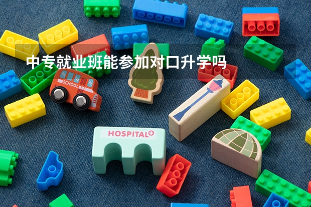 中专就业班能参加对口升学吗