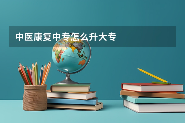 中医康复中专怎么升大专
