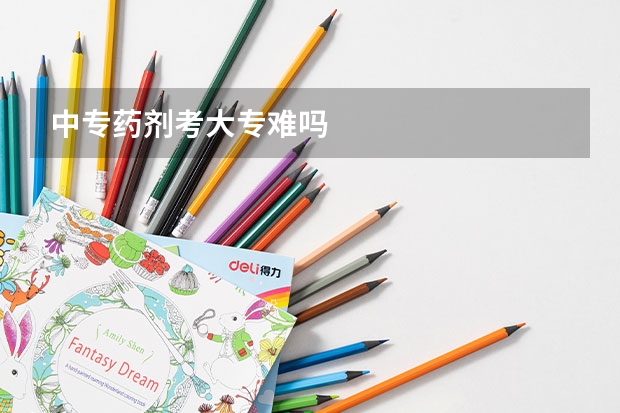中专药剂考大专难吗