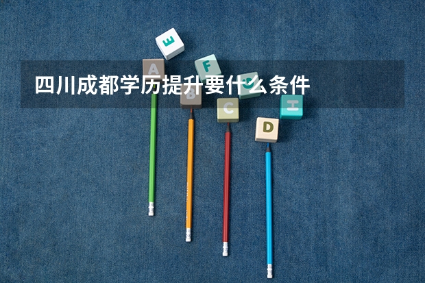 四川成都学历提升要什么条件