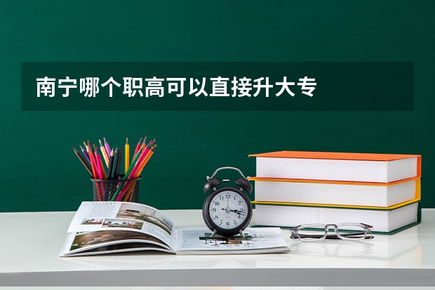 南宁哪个职高可以直接升大专
