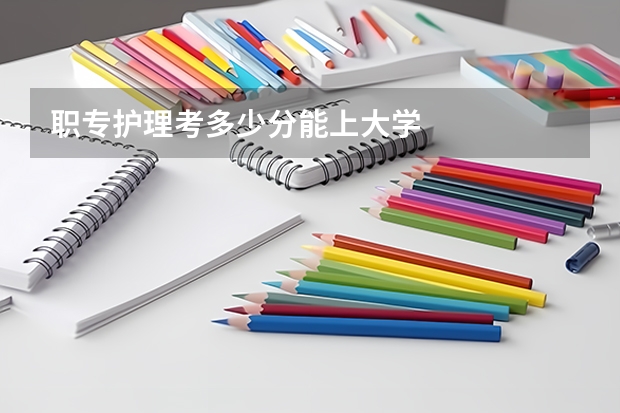 职专护理考多少分能上大学