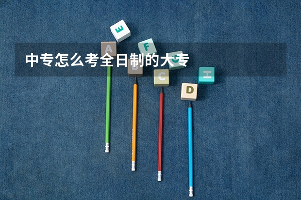 中专怎么考全日制的大专