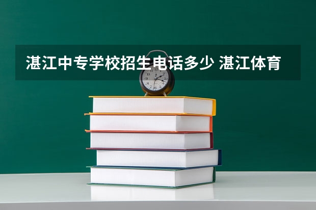 湛江中专学校招生电话多少 湛江体育运动学校招生条件