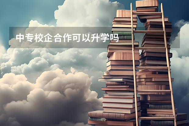 中专校企合作可以升学吗